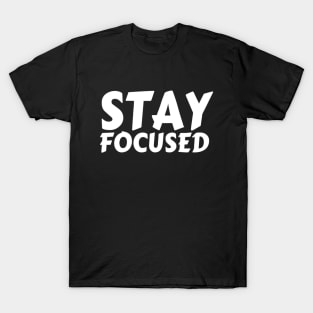 Stay Focused Motivation Inspiration Typographical Man's & Woman's T-Shirt